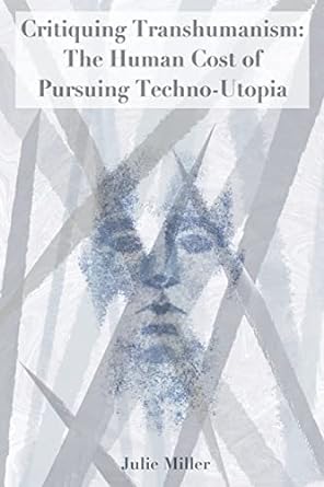 (Book) Critiquing Transhumanism: The Human Cost of Pursuing Techno-Utopia