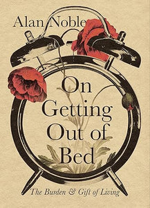 (Book) On Getting Out of Bed: The Burden and Gift of Living