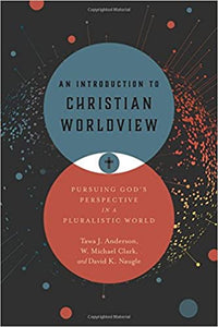 (Book) An Introduction to Christian Worldview: Pursuing God's Perspective in a Pluralistic World