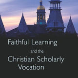 (Book) Faithful Learning & the Christian Scholarly Vocation